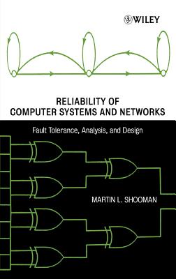 Reliability of Computer Systems and Networks: Fault Tolerance, Analysis, and Design - Shooman, Martin L