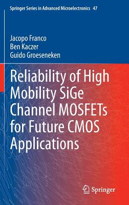 Reliability of High Mobility Sige Channel Mosfets for Future CMOS Applications - Franco, Jacopo, and Kaczer, Ben, and Groeseneken, Guido