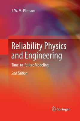Reliability Physics and Engineering: Time-To-Failure Modeling - McPherson, J W