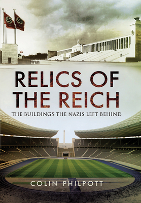 Relics of the Reich: The Buildings The Nazis Left Behind - Philpott, Colin