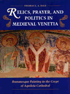 Relics, Prayer, and Politics in Medieval Venetia: Romanesque Painting in the Crypt of Aquileia Cathedral - Dale, Thomas E a