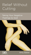 Relief Without Cutting: Taking Your Negative Feelings to God