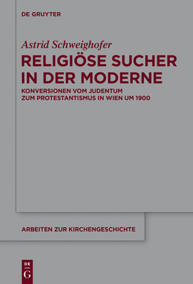 Religise Sucher in Der Moderne: Konversionen Vom Judentum Zum Protestantismus in Wien Um 1900 - Schweighofer, Astrid