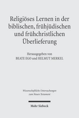 Religises Lernen in der biblischen, frhjdischen und frhchristlichen berlieferung - Ego, Beate (Editor), and Merkel, Helmut (Editor)