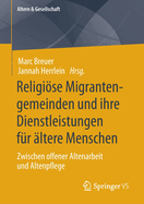 Religise Migrantengemeinden Und Ihre Dienstleistungen F?r ?ltere Menschen: Zwischen Offener Altenarbeit Und Altenpflege