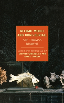 Religio Medici and Hydiotaphia, or Urne-Buriall - Browne, Thomas, Sir, and Greenblatt, Stephen (Editor), and Targoff, Ramie (Editor)