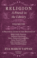 Religion - A Friend in the Library: Volume VIII - A Practical Guide to the Writings of Ralph Waldo Emerson, Nathaniel Hawthorne, Henry Wadsworth Longfellow, James Russell Lowell, John Greenleaf Whittier, Oliver Wendell Holmes