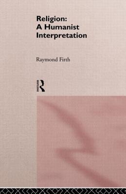 Religion: A Humanist Interpretation - Firth, Raymond William
