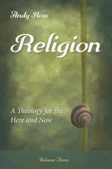 Religion: A Theology for the Here and Now, Volume Three