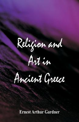 Religion and Art in Ancient Greece - Gardner, Ernest Arthur