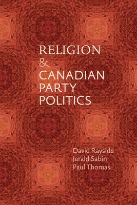 Religion and Canadian Party Politics - Rayside, David, and Sabin, Jerald, and Thomas, Paul E.J.