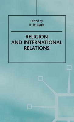 Religion and International Relations - Dark, K R (Editor)