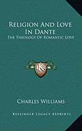 Religion and Love in Dante: The Theology of Romantic Love - Williams, Charles, PhD