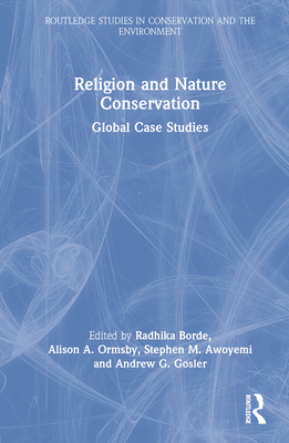 Religion and Nature Conservation: Global Case Studies - Borde, Radhika (Editor), and Ormsby, Alison A (Editor), and Awoyemi, Stephen M (Editor)