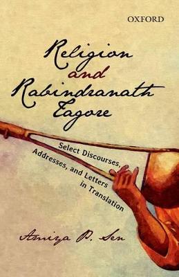 Religion And Rabindranath Tagore: Select Discourses, Addresses, and, Letters in Translation - Sen, Amiya P