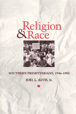 Religion and Race: Southern Presbyterians, 1946 to 1983 - Alvis Jr, Joel L