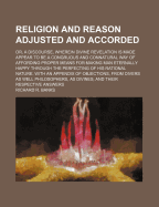 Religion and Reason Adjusted and Accorded: Or, a Discourse, Wherein Divine Revelation Is Made Appear to Be a Congruous and Connatural Way of Affording Proper Means for Making Man Eternally Happy Through the Perfecting of His Rational Nature