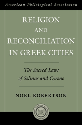 Religion and Reconciliation in Greek Cities: The Sacred Laws of Selinus and Cyrene - Robertson, Noel