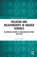 Religion and Relationships in Ragged Schools: An Intimate History of Educating the Poor, 1844-1870