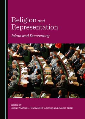 Religion and Representation: Islam and Democracy - Mattson, Ingrid (Editor), and Nesbitt-Larking, Paul, Professor (Editor)