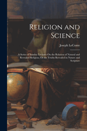 Religion and Science: A Series of Sunday Lectures On the Relation of Natural and Revealed Religion, Or the Truths Revealed in Nature and Scripture