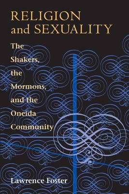 Religion and Sexuality: The Shakers, the Mormons, and the Oneida Community - Foster, Lawrence