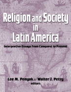 Religion and Society in Latin America: Interpretive Essays from Conquest to Present