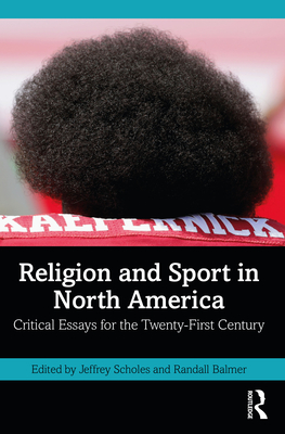 Religion and Sport in North America: Critical Essays for the Twenty-First Century - Scholes, Jeffrey (Editor), and Balmer, Randall (Editor)