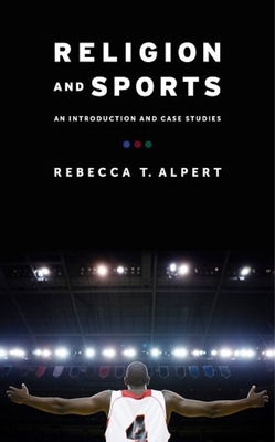 Religion and Sports: An Introduction and Case Studies - Alpert, Rebecca T.