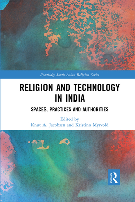 Religion and Technology in India: Spaces, Practices and Authorities - Jacobsen, Knut A. (Editor), and Myrvold, Kristina (Editor)