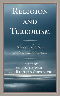 Religion and Terrorism: The Use of Violence in Abrahamic Monotheism - Ward, Veronica (Editor), and Sherlock, Richard (Editor), and Aran, Gideon (Contributions by)