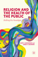 Religion and the Health of the Public: Shifting the Paradigm