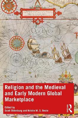 Religion and the Medieval and Early Modern Global Marketplace - Oldenburg, Scott (Editor), and Bezio, Kristin M. S. (Editor)