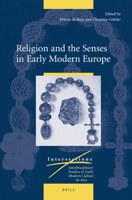 Religion and the Senses in Early Modern Europe - De Boer, Wietse (Editor), and Gttler, Christine (Editor)