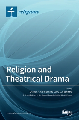 Religion and Theatrical Drama - Gillespie, Charles A (Editor), and Bouchard, Larry D (Editor)