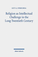 Religion as Intellectual Challenge in the Long Twentieth Century: Selected Essays