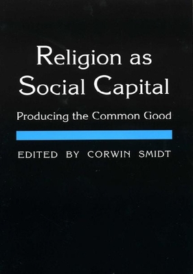 Religion as Social Capital: Producing the Common Good - Smidt, Corwin E (Editor)