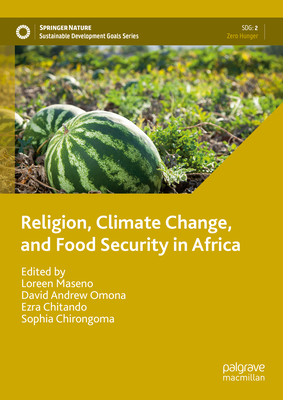 Religion, Climate Change, and Food Security in Africa - Maseno, Loreen (Editor), and Omona, David Andrew (Editor), and Chitando, Ezra (Editor)