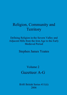 Religion, Community and Territory, Volume 2: Defining Religion in the Severn Valley and Adjacent Hills from the Iron Age to the Early Medieval Period. Volume 2-Gazetteer A-G