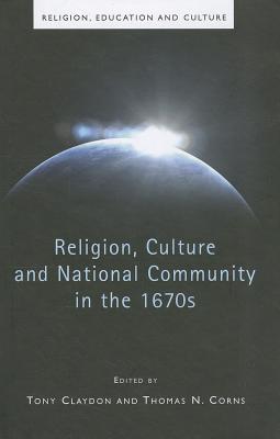 Religion, Culture and National Community in the 1670s - Claydon, Tony, Professor (Editor), and Corns, Thomas N. (Editor)