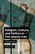 Religion, Culture, and Politics in Pre-Islamic Iran: Collected Essays