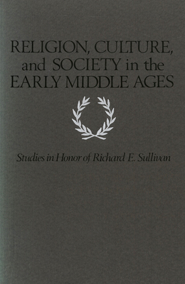 Religion, Culture, and Society in the Early Middle Ages: Studies in Honor of Richard E. Sullivan - Contreni, John J (Editor), and Noble, Thomas Fx (Editor)