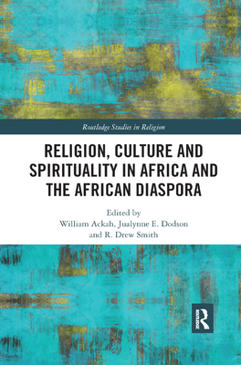 Religion, Culture and Spirituality in Africa and the African Diaspora - Ackah, William (Editor), and Dodson, Jualynne E (Editor), and Smith, R Drew (Editor)