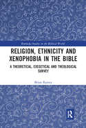 Religion, Ethnicity and Xenophobia in the Bible: A Theoretical, Exegetical and Theological Survey