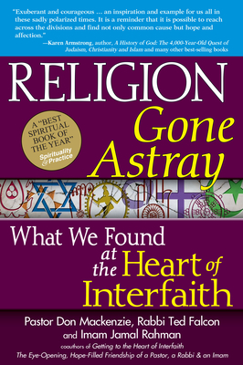 Religion Gone Astray: What We Found at the Heart of Interfaith - MacKenzie, Don, Pastor, PhD, and Falcon, Ted, Rabbi, PhD, and Rahman, Jamal, Imam