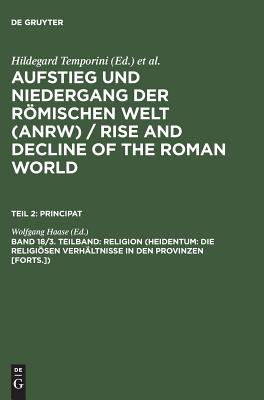 Religion (Heidentum: Die religisen Verh?ltnisse in den Provinzen [Forts.]) - Haase, Wolfgang (Editor)