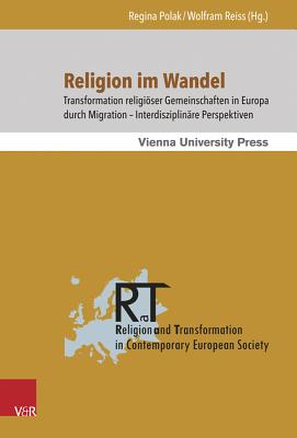 Religion Im Wandel: Transformation Religioser Gemeinschaften in Europa Durch Migration - Interdisziplinare Perspektiven - Polak, Regina (Editor), and Reiss, Wolfram (Editor)