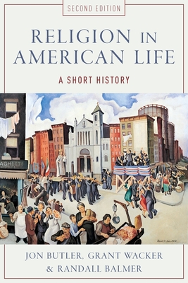 Religion in American Life: A Short History - Butler, Jon, and Wacker, Grant, and Balmer, Randall