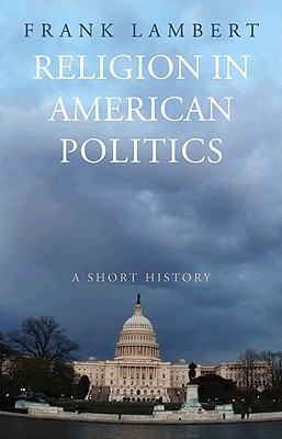 Religion in American Politics: A Short History - Lambert, Frank