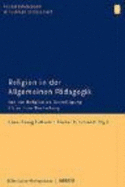 Religion in Der Allgemeinen P?dagogik. Von Der Religion Als Grundlegung Bis Zu Ihrer Bestreitung Von Hans-Georg Ziebertz